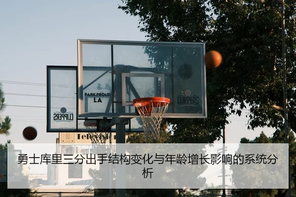 勇士库里三分出手结构变化与年龄增长影响的系统分析