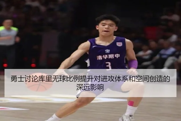 勇士讨论库里无球比例提升对进攻体系和空间创造的深远影响