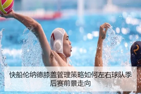 快船伦纳德膝盖管理策略如何左右球队季后赛前景走向